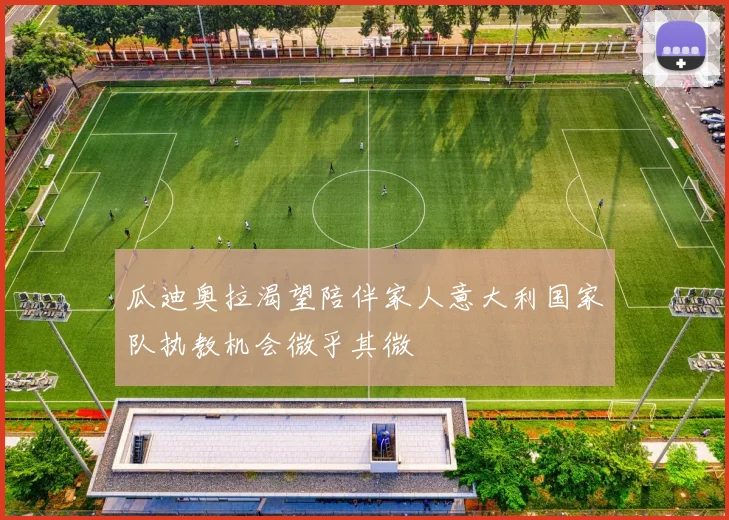 瓜迪奥拉渴望陪伴家人意大利国家队执教机会微乎其微
