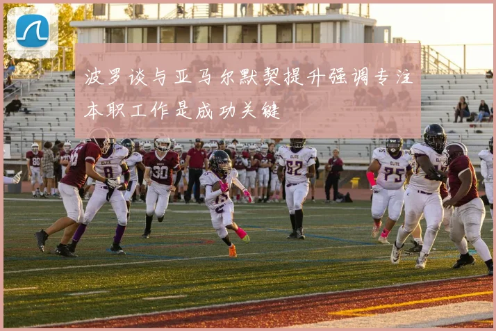 波罗谈与亚马尔默契提升强调专注本职工作是成功关键